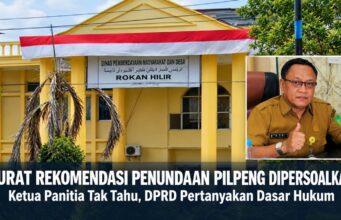 Kadis PMK Rohil Terbitkan Surat Rekomendasi Penundaan Pilpeng, Ketua Panitia Kabupaten Tidak Mengetahui, DPRD Pertanyakan Dasar Hukum Penundaan